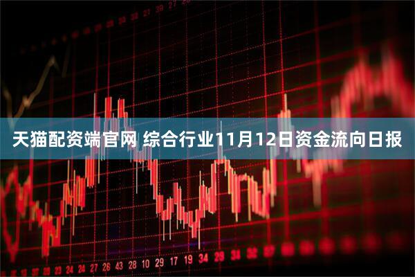 天猫配资端官网 综合行业11月12日资金流向日报