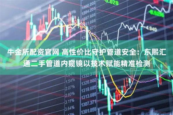 牛金所配资官网 高性价比守护管道安全：东熙汇通二手管道内窥镜以技术赋能精准检测